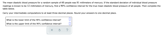 The mean diastolic blood pressure for a random sample of 60 people was 81 millimeters of mercury. If the standard deviation o