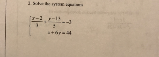 2. Solve the system equations (x-2 3 + y -13 - =-3 5 x+6y = 44