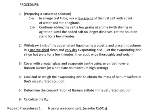 PROCEDURE: 1) (Preparing a saturated solution) 1-a. In a large test tube, mix a few grains of the first salt with 20 ml of wa