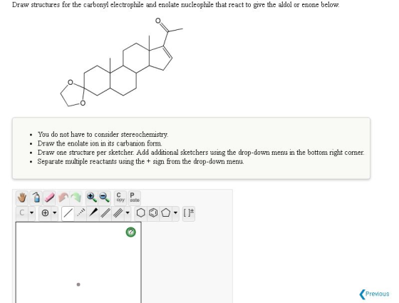 Draw structures for the carbonyl electrophile and enolate nucleophile that react to give the aldol or enone below. You do not