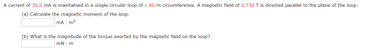 A current of 30.0 mA is maintained in a single circular loop of 1.80 m circumference. A magnetic field of 0.730 T is directed