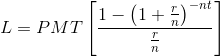 L=PMT\left[\frac{1-\left(1+\frac{r}{n}\right)^{-nt}}{\frac{r}{n}}\right]