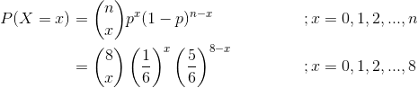 \begin{align*} P(X=x) &= \binom{n}{x}p^x(1-p)^{n-x} \ \ \ \ \ \ \ \ \ \ \ &&;x=0,1,2,...,n \\ &= \binom{8}{x}\left(\frac{1}{6} \right )^x\left(\frac{5}{6} \right )^{8-x} \ \ \ \ \ \ \ \ \ \ \ &&;x=0,1,2,...,8 \end{align*}