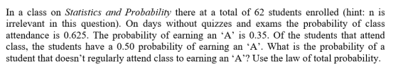 In a class on Statistics and Probability there at a total of 62 students enrolled (hint: n is irrelevant in this question). O