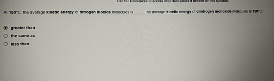 Use the References to access important values if needed this question At 150°C, the average kinetic energy of nitrogen dioxid
