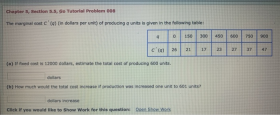 Chapter 5, Section 5.5, Go Tutorial Problem 008 The marginal cost c(a) (in dollars per unit) of producing a units is given i