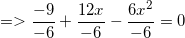 \small =>\frac{-9}{-6}+\frac{12x}{-6}-\frac{6x^2}{-6}=0