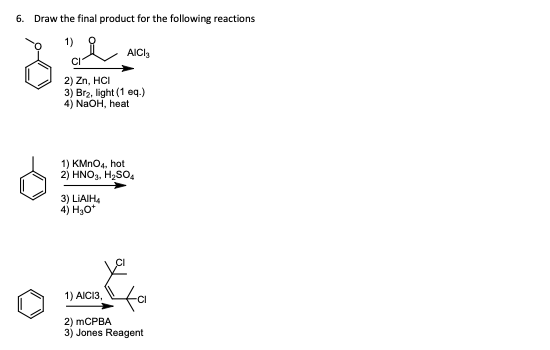 6. Draw the final product for the following reactions 19 AICI 2) Zn, HCI 3) Brz, light (1 eq.) 4) NaOH, heat 1) KMnO4, hot 2)