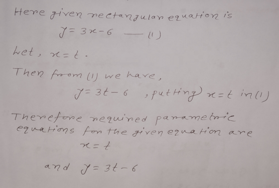 Here given rectangulan equation is 7= 30-6 het, re=t Then from (1) we have, I= = 3t - 6 putting a=tin (1) Therefore required