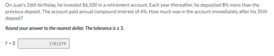 On Juans 26th birthday, he invested $6,500 in a retirement account. Each year thereafter, he deposited 8% more than the prev