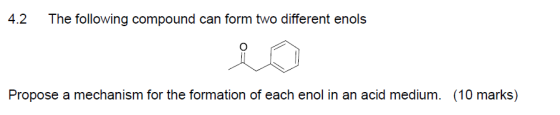 4.2 The following compound can form two different enols Propose a mechanism for the formation of each enol in an acid medium.