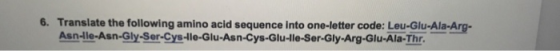 6. Translate the following amino acid sequence into one-letter code: Leu-Glu-Ala-Arg Asn-le-Asn-Gly-Ser-Cys-lle-Glu-Asn-Cys-Glu-le-Ser-Gly-Arg-Glu-Ala-Thr.
