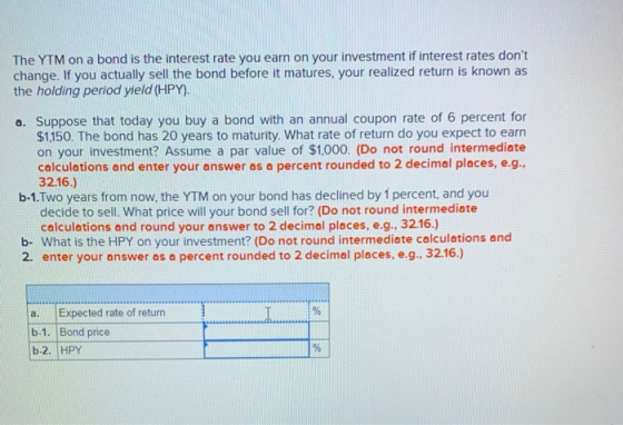 The YTM on a bond is the interest rate you earn on your investment if interest rates dont change. If you actually sell the b
