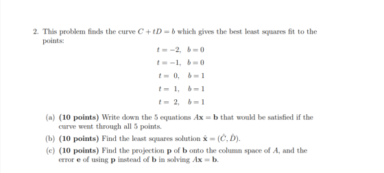 2. This problem finds the curve C ++D = b which gives the best least squares fit to the points: t= -2, b=0 t = -1, b=0 t= 0,