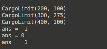 CargoLimit(200, 100) CargoLimit(300, 275) CargoLimit(400, 100) ans = 1 ans = 0 ans = 1