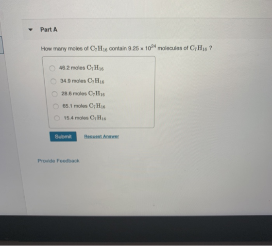 Part A How many moles of C7H16 contain 9.25 x 1024 molecules of CyH16 ? 46.2 moles CH16 34.9 moles C-H16 28.6 moles C7H16 65.