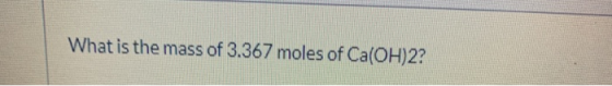 What is the mass of 3.367 moles of Ca(OH)2?
