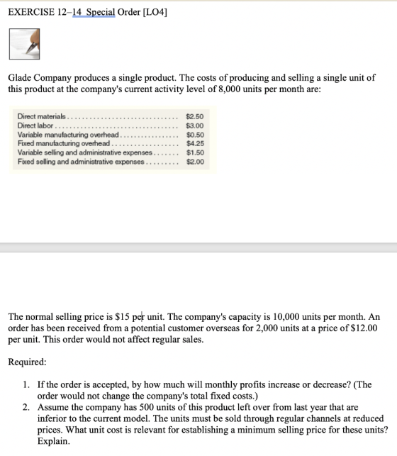 EXERCISE 12–14 Special Order [LO4] Glade Company produces a single product. The costs of producing and selling a single unit