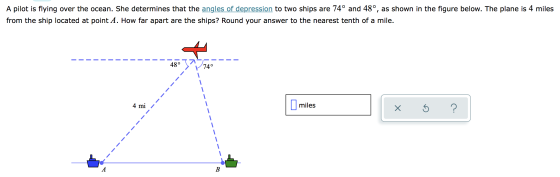 A pilot is flying over the ocean. She determines that the angles of depression to two ships are 74° and 48°, as shown in the