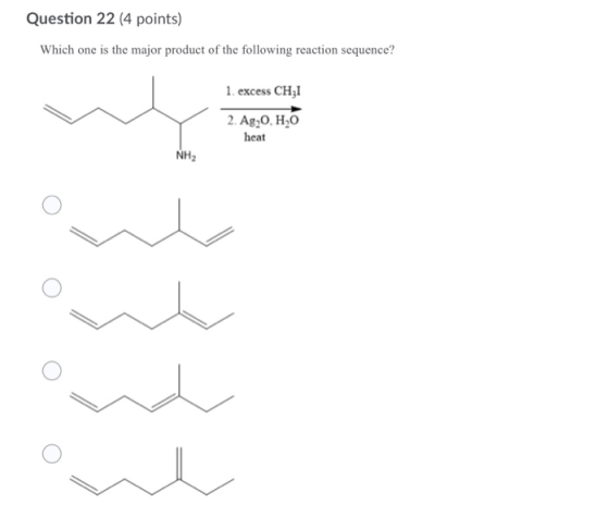 Question 22 (4 points) Which one is the major product of the following reaction sequence? 1. excess CH1 2. Ag,0, H20 heat NH2