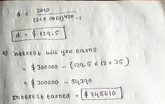 d 2010 (L+0.0067) 420 -1 d = $129.5 b) interest will you earns $ 300000 (129.5 * 12X35) $ 300000 94390 Interest earned $ 2456