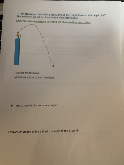 3. Tom standing on the roof of a tall building of 60m height throws a ballat angle of 45 The velocity of the ball is 12 m/s w