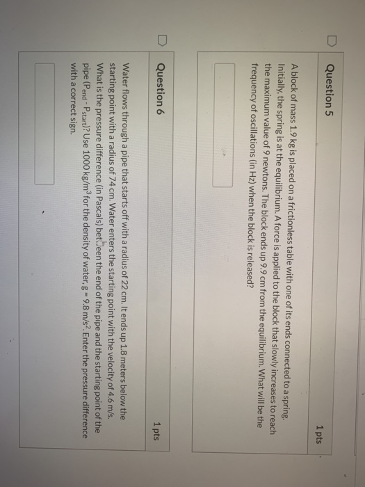 Question 5 1 pts A block of mass 1.9 kg is placed on a frictionless table with one of its ends connected to a spring. Initial