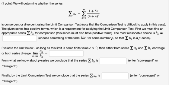 (1 point) We will determine whether the series is convergent or divergent using the Limit Comparison Test (note that the Comp