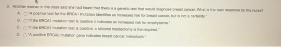 3. Another woman in the class said she had heard that there isa genetic test that would diagnose breast cancer. What is the b
