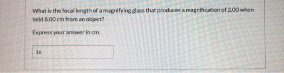 What is the focal length of a magnifying glass that produces a magnification of 2.00 when held 8.00 cm from an object? Expres