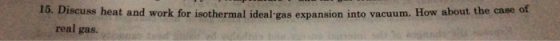16. Discuss heat and work for isoth n into vacuum. How about the case of real gas.