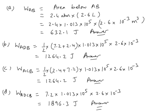 1. (a) WAR = Area below AB = 2.4 atmx (2.6L) = 204x1-013 x 105 x 12.6x 103 m3) = 632.1 J Answer 167 WADB = 4x (7.2 +2.4)X 1.0