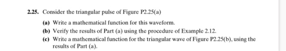 2.25. Consider the triangular pulse of Figure P2.25(a) (a) Write a mathematical function for this waveform. (b) Verify the re