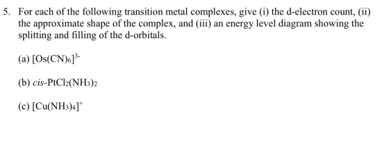 5. For each of the following transition metal complexes, give (i) the d-electron count, (ii) the approximate shape of the com