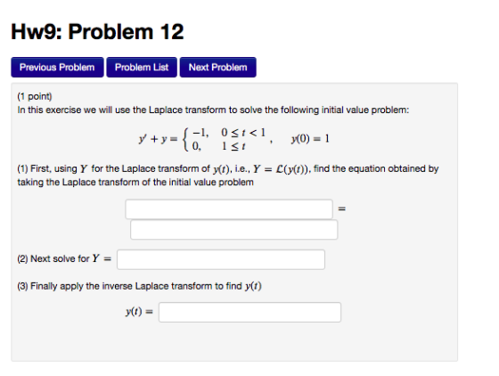 Previous Problem Problem List Next Problem (1 point) In this exercise we will use the Laplace transform to solve the followin