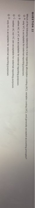 QUESTION 22 Which of the following statements is true regarding absorption costing (AC), variable costing (VC), and generally