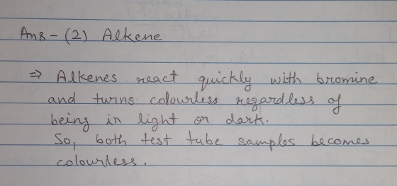 Ans-(2) Alkene Alkenes neact guickly calourliss heing in light en So, both test tube samplas becomes with bromine and tunns k