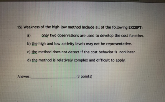 15) Weakness of the high-low method include all of the following EXCEPT: a) only two observations are used to develop the cos