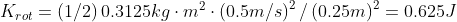 K_{rot}=\left ( 1/2 \right )0.3125kg \cdot m^{2}\cdot \left ( 0.5m/s \right )^{2}/\left ( 0.25m \right )^{2}=0.625J