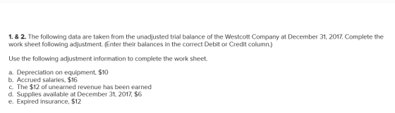 1. & 2. The following data are taken from the unadjusted trial balance of the Westcott Company at December 31, 2017. Complete