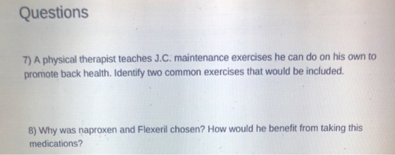 Questions 7) A physical therapist teaches J.C. maintenance exercises he can do on his own to promote back health. Identify tw