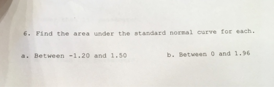 6. Find the area under the standard normal curve for each. b. Between 0 and 1. 96 a. Between -1.20 and 1.50