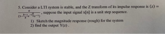 5. Consider a LTI system is stable, and the Z transform of its impulse response is (2) = suppose the input signal x[n] is a u
