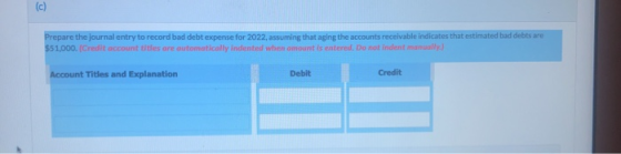 Prepare the journal entry to record bad debt expense for 2022, assuming that aging the accounts receivable indicates that est