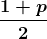\boldsymbol{\frac{1+p}{2}}
