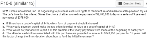 P10-8 (similar to) Question Help NPV Simes Innovations, Inc., is negotiating to purchase exclusive rights to manufacture and