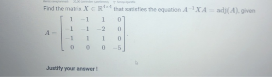 Hent cevaplanmad 20.00 derinden tenmis Sorte adi(A) given Find the matrix X € R4x4 that satisfies the equation A-IXA 1 -1 1 0