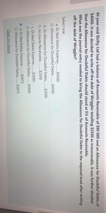 At year-end Shifty Ltd had a balance of Accounts Receivable of $90 000 and an Allowance for Doubtful Debts of $4000. It was d