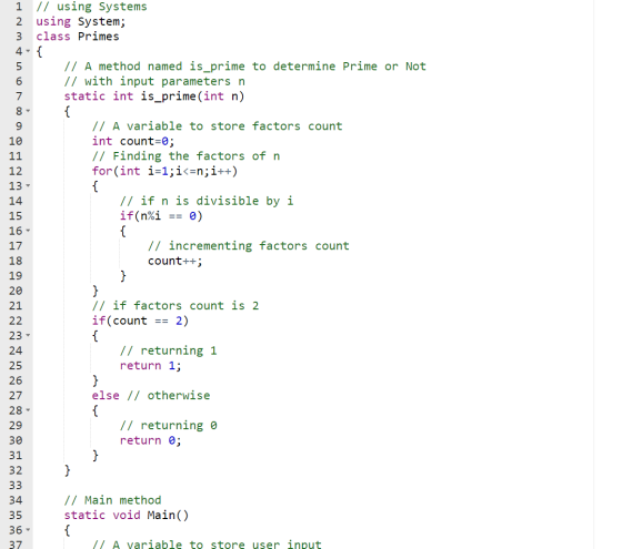 1 // using Systems 2 using System; 3 class Primes 4-{ 5 // A method named is_prime to determine Prime or Not 6 // with input