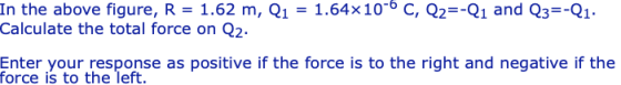 In the above figure, R 1.62 m, Qi 1.64x106 C, Q2-Q1 and Q3--Q1 Calculate the total force on Q2- Enter your response as positive if the force is to the right and negative if the force is to the left